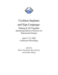 Cochlear Implants and Sign Language: Putting It All Together (Identifying Effective Practices for Educational Settings) April 11-12, 2002