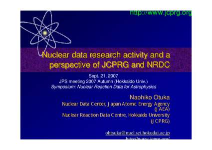 http://www.jcprg.org/  Nuclear data research activity and a perspective of JCPRG and NRDC Sept. 21, 2007 JPS meeting 2007 Autumn (Hokkaido Univ.)