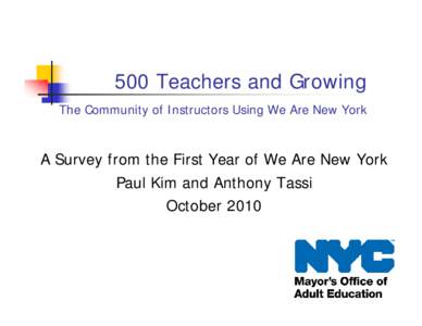 500 Teachers and Growing The Community of Instructors Using We Are New York A Survey from the First Year of We Are New York Paul Kim and Anthony Tassi October 2010