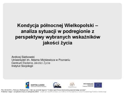 Kondycja północnej Wielkopolski – analiza sytuacji w podregionie z perspektywy wybranych wskaźników jakości życia Andrzej Siatkowski Uniwersytet im. Adama Mickiewicza w Poznaniu