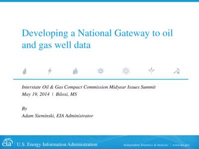 Developing a National Gateway to oil and gas well data Interstate Oil & Gas Compact Commission Midyear Issues Summit May 19, 2014 | Biloxi, MS By