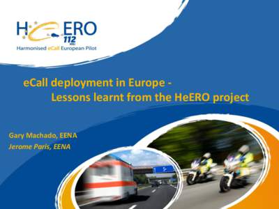 eCall deployment in Europe Lessons learnt from the HeERO project Gary Machado, EENA Jerome Paris, EENA Content •