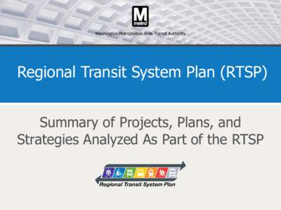 Washington Metropolitan Area Transit Authority  Regional Transit System Plan (RTSP) Summary of Projects, Plans, and Strategies Analyzed As Part of the RTSP
