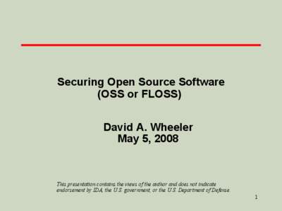 Securing Open Source Software (OSS or FLOSS) David A. Wheeler May 5, 2008  This presentation contains the views of the author and does not indicate