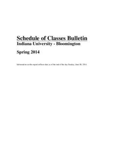 Schedule of Classes Bulletin Indiana University - Bloomington Spring 2014 Information on this report reflects data as of the end of the day Sunday, June 08, 2014  SCHEDULE OF CLASSES BULLETIN FOR THE BLOOMINGTON CAMPUS 