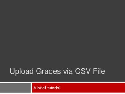 Upload Grades via CSV File A brief tutorial What is a CSV File? A CSV, or comma separated values file, stores numbers and text in plain