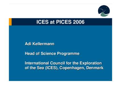 ICES at PICESAdi Kellermann Head of Science Programme International Council for the Exploration of the Sea (ICES), Copenhagen, Denmark