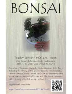 BONSAI  Tuesday, June 9 ~ 9:00 a.m. - noon Clay County Extension Center Auditorium 2463 FL-16, Green Cove Springs, FLCome learn this ancient art with Master Gardener John Terry,
