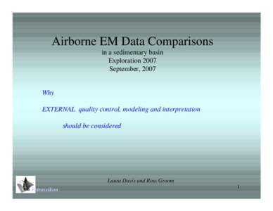 Airborne EM Data Comparisons in a sedimentary basin Exploration 2007 September, 2007  Why