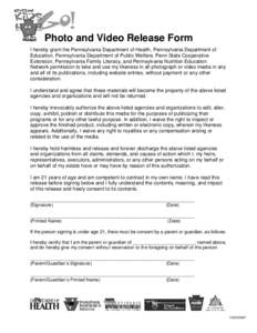 Photo and Video Release Form I hereby grant the Pennsylvania Department of Health, Pennsylvania Department of Education, Pennsylvania Department of Public Welfare, Penn State Cooperative Extension, Pennsylvania Family Li