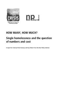 HOW MANY, HOW MUCH? Single homelessness and the question of numbers and cost A report for Crisis by Peter Kenway and Guy Palmer from the New Policy Institute  Crisis is the national charity for solitary homeless people.