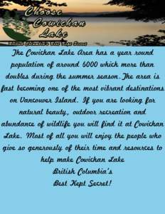 The Cowichan Lake Area has a year round population of around 6000 which more than doubles during the summer season.The area is fast becoming one of the most vibrant destinations on Vancouver Island. If you are looking fo