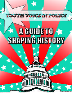 introduction  W elcome to the Youth Voice in Policy: A Guide to Shaping History! In this guide you will learn the basic skills you need to advocate for the issues you feel are important. This guide was made specifically