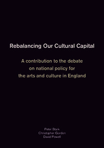 Rebalancing Our Cultural Capital A contribution to the debate on national policy for the arts and culture in England  Peter Stark