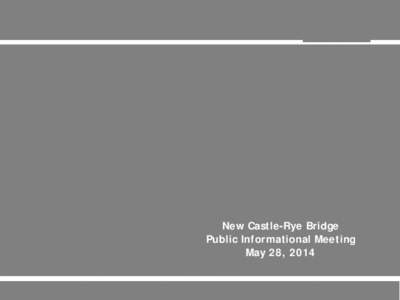 New Castle-Rye Bridge Public Informational Meeting May 28, 2014 Meeting Agenda  Welcome & introductions