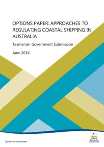 OPTIONS PAPER: APPROACHES TO REGULATING COASTAL SHIPPING IN AUSTRALIA Tasmanian Government Submission June 2014