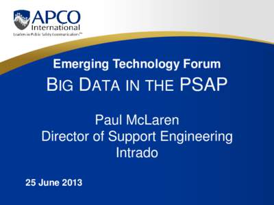 Emerging Technology Forum  BIG DATA IN THE PSAP Paul McLaren Director of Support Engineering Intrado