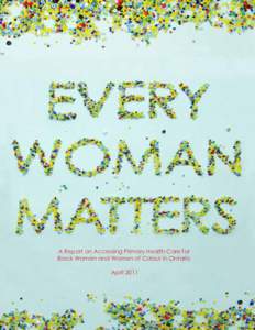 A Report on Accessing Primary Health Care for Black Women and Women of Colour in Ontario April 2011 Every Woman Matters A Report on Accessing Primary Health Care for