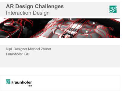 AR Design Challenges Interaction Design Dipl. Designer Michael Zöllner Fraunhofer IGD