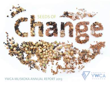 SEEDS OF  YWCA MUSKOKA ANNUAL REPORT 2013 CONTENTS