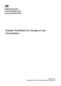 Greater flexibilities for change of use Consultation  August 2013 Department for Communities and Local Government  © Crown copyright, 2013