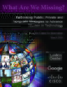 What Are We Missing? Rethinking Public, Private and Nonprofit Strategies to Advance Women in Technology UCLA Luskin Center for Innovation March 2016