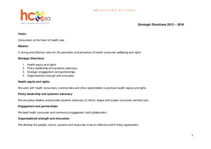 Strategic Directions 2012 – 2016 Vision Consumers at the heart of health care Mission A strong and effective voice for the promotion and protection of health consumer wellbeing and rights Strategic Directions