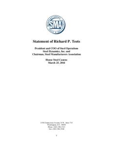Statement of Richard P. Teets President and COO of Steel Operations Steel Dynamics, Inc. and Chairman, Steel Manufacturers Association House Steel Caucus March 25, 2014