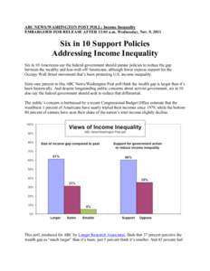 ABC NEWS/WASHINGTON POST POLL: Income Inequality EMBARGOED FOR RELEASE AFTER 12:01 a.m. Wednesday, Nov. 9, 2011 Six in 10 Support Policies Addressing Income Inequality Six in 10 Americans say the federal government shoul