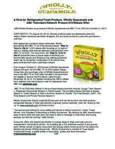 A First for Refrigerated Fresh Produce, Wholly Guacamole and ABC Television Network Present $10 Rebate Offer -ABC/Wholly Rebate via purchase of Wholly Guacamole and ABC TV on DVD thru October 31, 2010FORT WORTH, TX (Augu