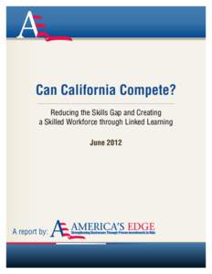 Can  California  Compete? Reducing  the  Skills  Gap  and  Creating a  Skilled  Workforce  through  Linked  Learning June  2012  A  report  by: