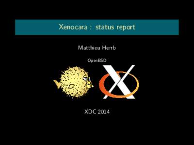 Xenocara : status report Matthieu Herrb OpenBSD XDC 2014