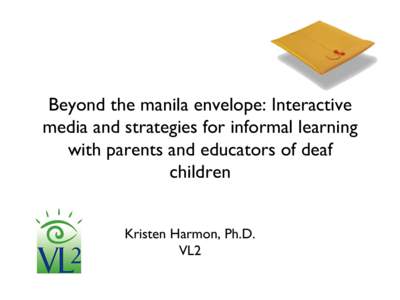 Beyond the manila envelope: Interactive media and strategies for informal learning with parents and educators of deaf children	 
 Kristen Harmon, Ph.D.