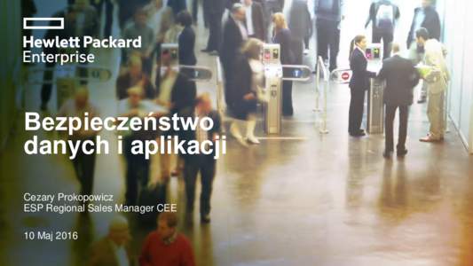 Bezpieczeństwo danych i aplikacji Cezary Prokopowicz ESP Regional Sales Manager CEE 10 Maj 2016