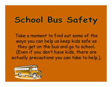 Take a moment to find out some of the ways you can help us keep kids safe as they get on the bus and go to school. (Even if you don’t have kids, there are actually precautions you can take to help.).