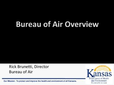 Rick Brunetti, Director Bureau of Air Our Mission: To protect and improve the health and environment of all Kansans. 1000 900