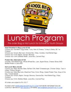 Lunch Program Pre-order Bag or Hot Lunch for Schools & Youth Groups Head Smashed in Bag Lunch $7.95 Choose your Sandwich (Egg Salad, Tuna, Ham & Cheese, Turkey & Swiss, BLT w/ Cheese)