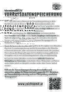 Informationsblatt zur  V O R R AT S D AT E N S P E I C H E R U N G Am 1. April 2012 tritt in Österreich die Vorratsdatenspeicherung in Kraft. Das bedeutet, dass ab diesem Zeitpunkt die Kommunikationsdaten aller BürgerI