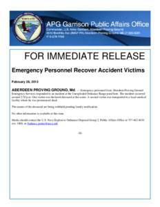 FOR IMMEDIATE RELEASE Emergency Personnel Recover Accident Victims February 26, 2013 ABERDEEN PROVING GROUND, Md. — Emergency personnel from Aberdeen Proving Ground Emergency Services responded to an incident at the Un