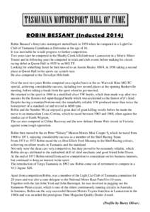TASMANIAN MOTORSPORT HALL OF FAME ROBIN BESSANT (Inducted[removed]Robin Bessant’s foray into motorsport started back in 1950 when he competed in a Light Car Club of Tasmania Gymkhana at Deloraine at the age of 16. It was