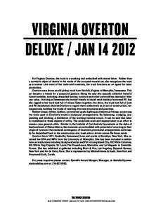 VIRGINIa OVERTON DELUXE / JAN I4 20I2 For Virginia Overton, the truck is a working tool embodied with stored labor. Rather than a symbolic object of desire in the mode of the co-opted muscle car, she recognizes the truck