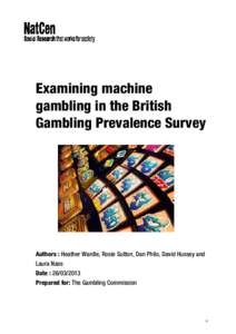 Examining machine gambling in the British Gambling Prevalence Survey Authors : Heather Wardle, Rosie Sutton, Dan Philo, David Hussey and Laura Nass