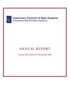 Veterinary Council of New Zealand Te Kaunihera Rata Kararehe o Aotearoa ANNUAL REPORT for the year ended 31st December 2005