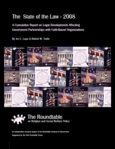 The State of the Law 2008: A Cumulative Report on Legal Developments Affecting Government Partnerships with Faith-Based Organizations Ira C. Lupu and Robert W. Tuttle Co-Directors of Legal Research, The Roundtable on Re