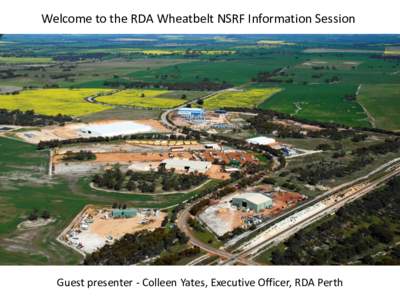 Welcome to the RDA Wheatbelt NSRF Information Session  Guest presenter - Colleen Yates, Executive Officer, RDA Perth REGIONAL DEVELOPMENT AND THE NATIONAL STRONGER