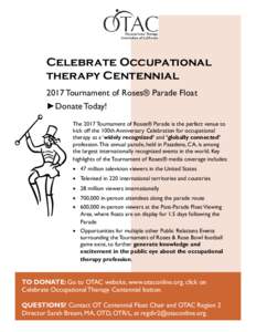 Celebrate Occupational therapy Centennial 2017 Tournament of Roses® Parade Float ►Donate Today! The 2017 Tournament of Roses® Parade is the perfect venue to kick off the 100th Anniversary Celebration for occupational