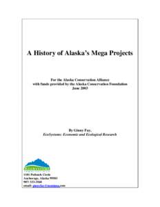 A History of Alaska’s Mega Projects  For the Alaska Conservation Alliance with funds provided by the Alaska Conservation Foundation June 2003