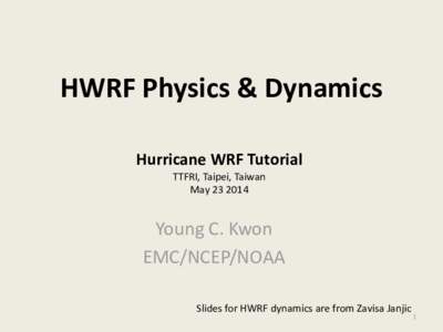 HWRF Physics & Dynamics Hurricane WRF Tutorial TTFRI, Taipei, Taiwan May[removed]Young C. Kwon