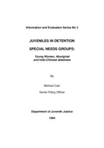 Information and Evaluation Series No 3  JUVENILES IN DETENTION SPECIAL NEEDS GROUPS: Young Women, Aboriginal and Indo-Chinese detainees