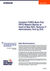 CASE STUDY  Canadian FOREX Bank Puts PRTG Network Monitor at Heart of New NOC, Reduces IT Administrative Time by 25%
